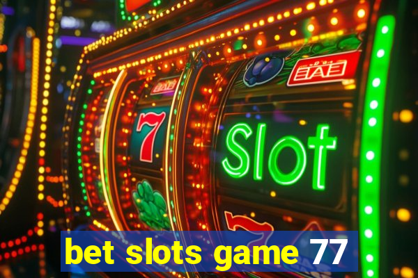 bet slots game 77